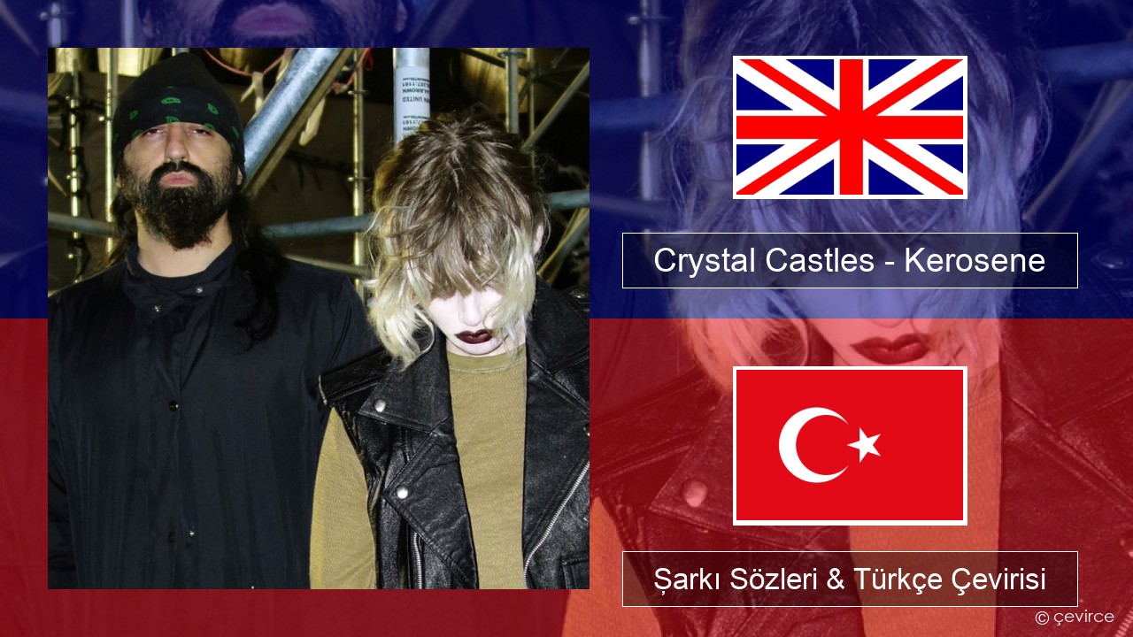Crystal Castles – Kerosene İngilizce Şarkı Sözleri & Türkçe Çevirisi