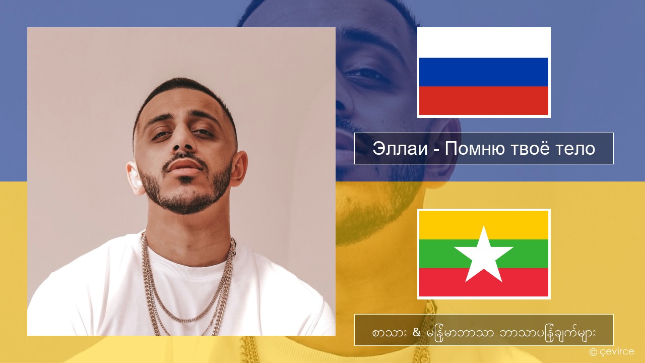 Эллаи – Помню твоё тело ရုရှား စာသား & မြန်မာဘာသာ ဘာသာပြန်ချက်များ