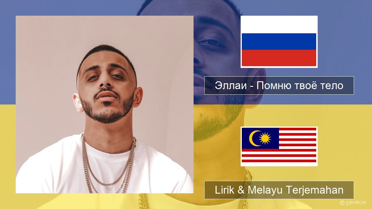Эллаи – Помню твоё тело Rusia Lirik & Melayu (Malay) Terjemahan