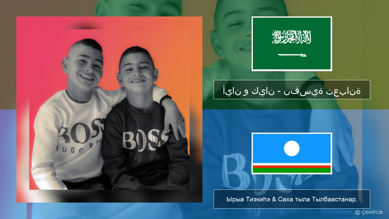 أيان و كيان – نفسية تعبانة Араб тыла Ырыа Тиэкиһэ & Саха тыла Тылбаастанар.