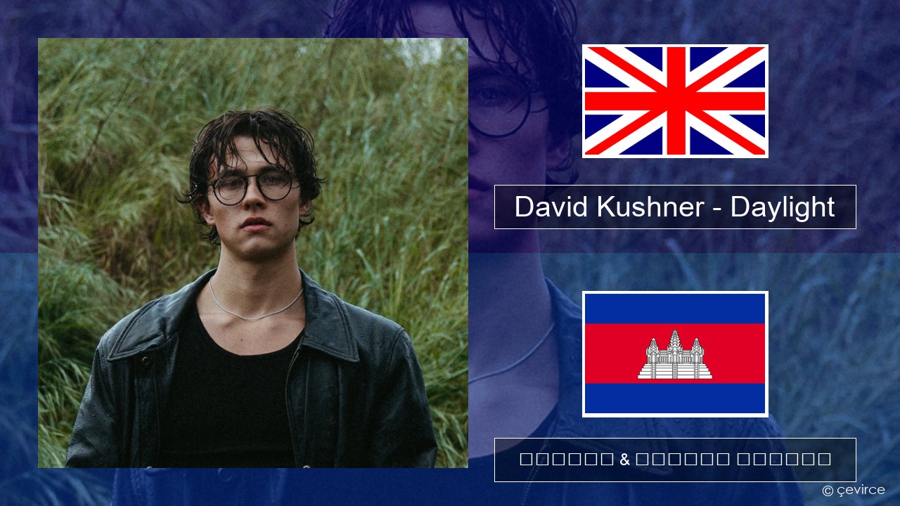 David Kushner – Daylight គ្លេស ចម្រៀង & នខ្មែរ បកប្រែ