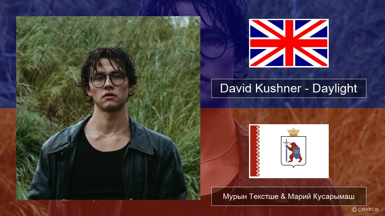 David Kushner – Daylight Англичан Мурын Текстше & Марий Кусарымаш