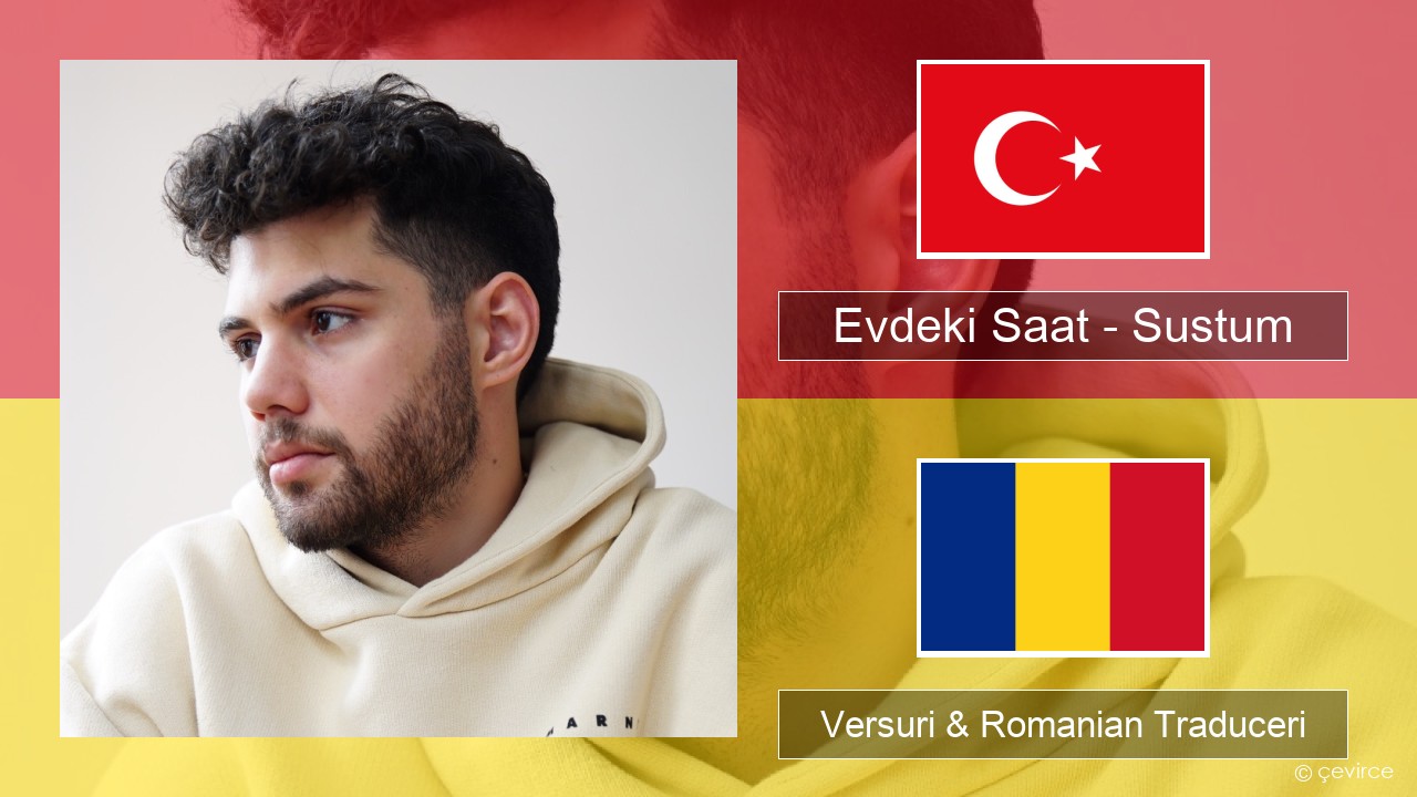 Evdeki Saat – Sustum Turcă Versuri & Romanian Traduceri