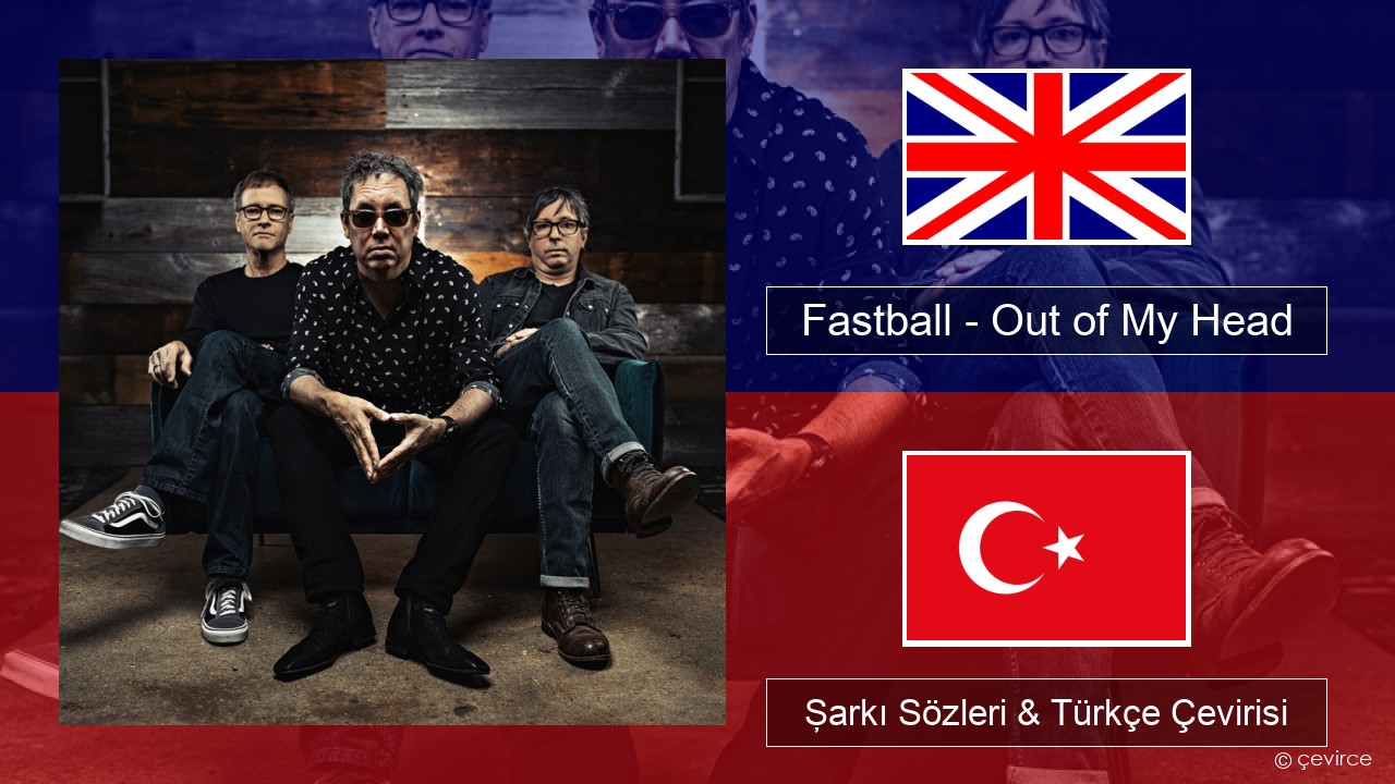 Fastball – Out of My Head İngilizce Şarkı Sözleri & Türkçe Çevirisi