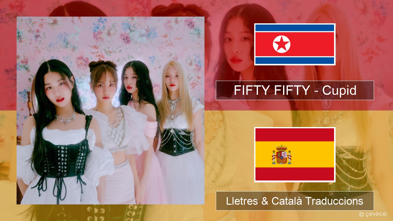 FIFTY FIFTY – Cupid Coreà Lletres & Català Traduccions