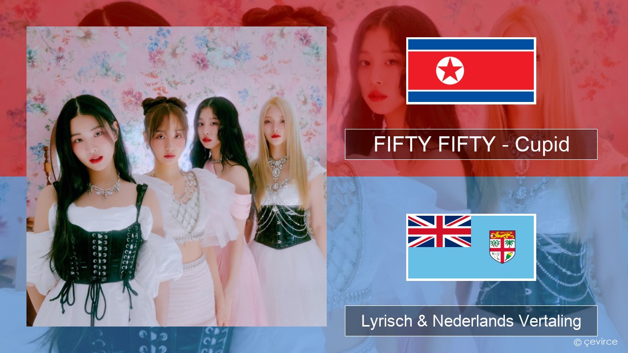 FIFTY FIFTY – Cupid Koreaanse Lyrisch & Nederlands Vertaling