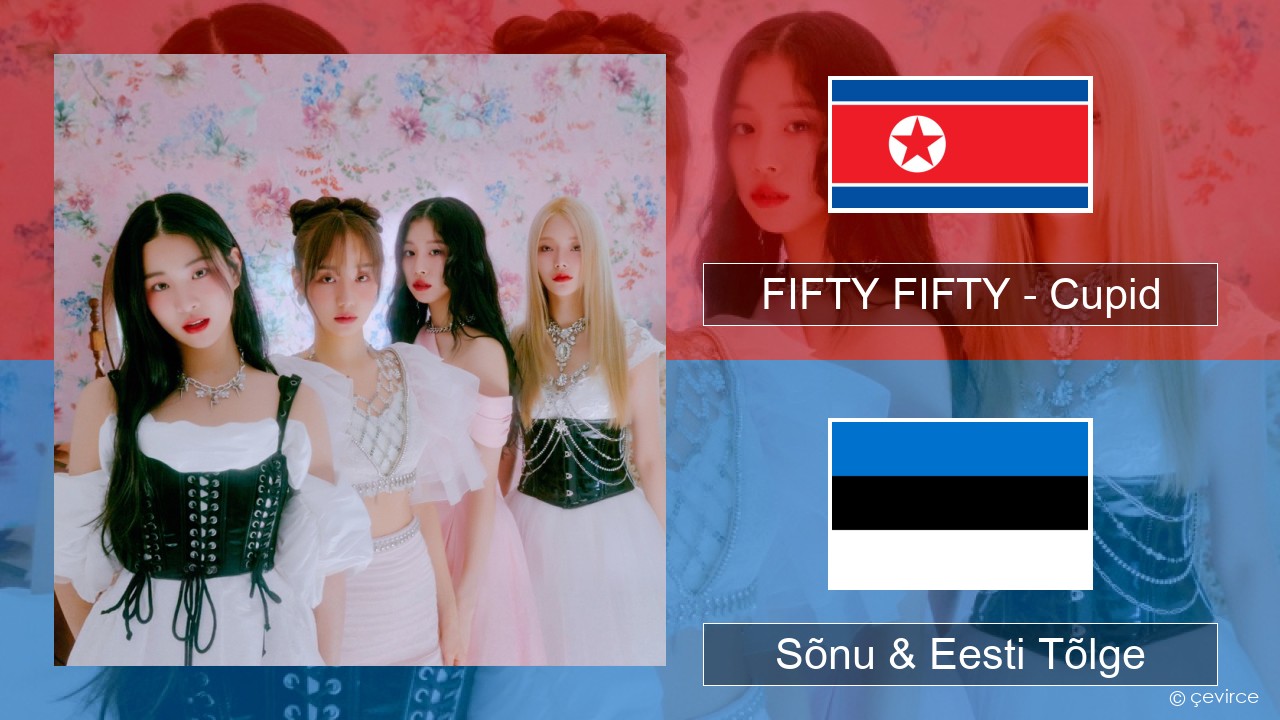 FIFTY FIFTY – Cupid Korea Sõnu & Eesti Tõlge