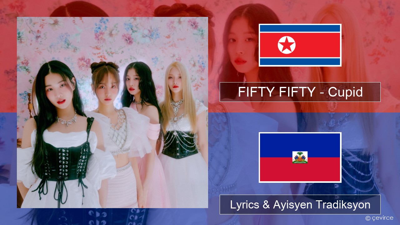 FIFTY FIFTY – Cupid Koreyen Lyrics & Ayisyen Tradiksyon