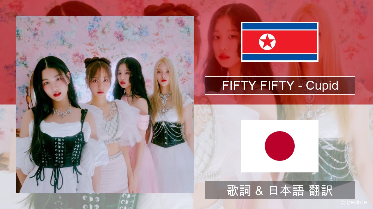 FIFTY FIFTY – Cupid 韓国語 歌詞 & 日本語 翻訳