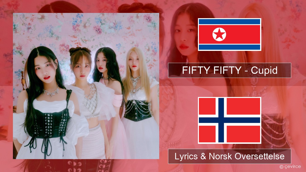 FIFTY FIFTY – Cupid Korea Lyrics & Norsk Oversettelse