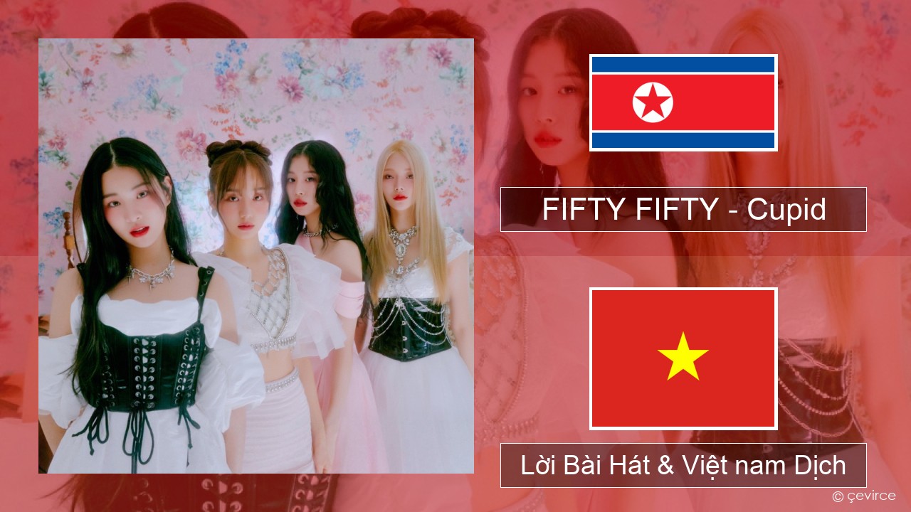 FIFTY FIFTY – Cupid Hàn quốc Lời Bài Hát & Việt nam Dịch