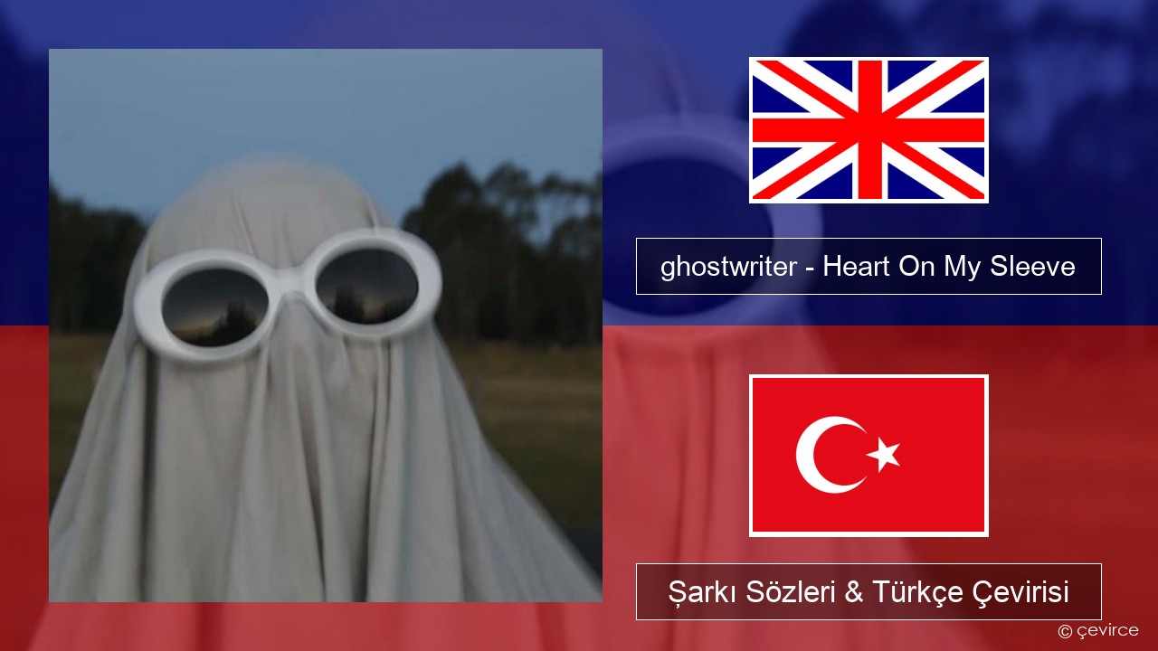 ghostwriter – Heart On My Sleeve İngilizce Şarkı Sözleri & Türkçe Çevirisi