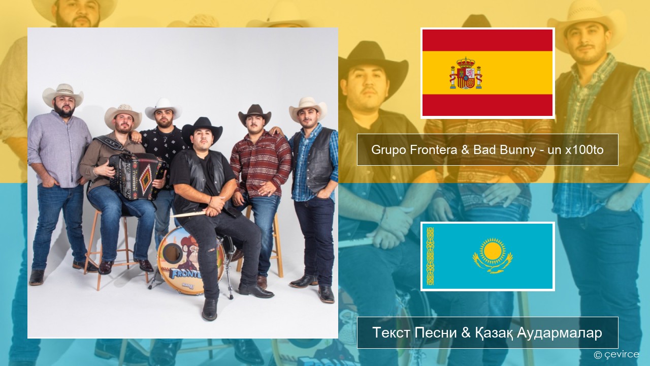 Grupo Frontera & Bad Bunny – un x100to Испан Текст Песни & Қазақ Аудармалар