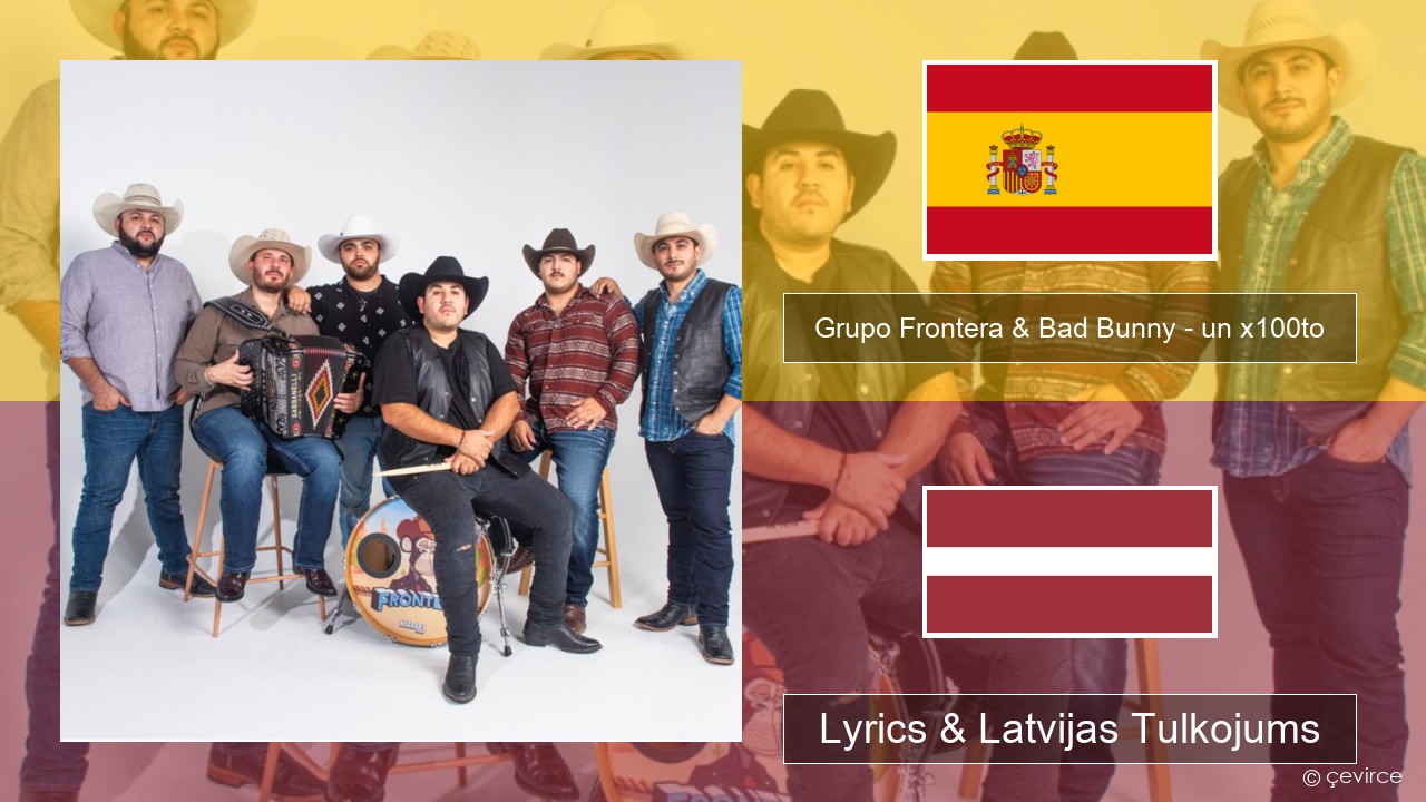 Grupo Frontera & Bad Bunny – un x100to Spāņu Lyrics & Latvijas Tulkojums
