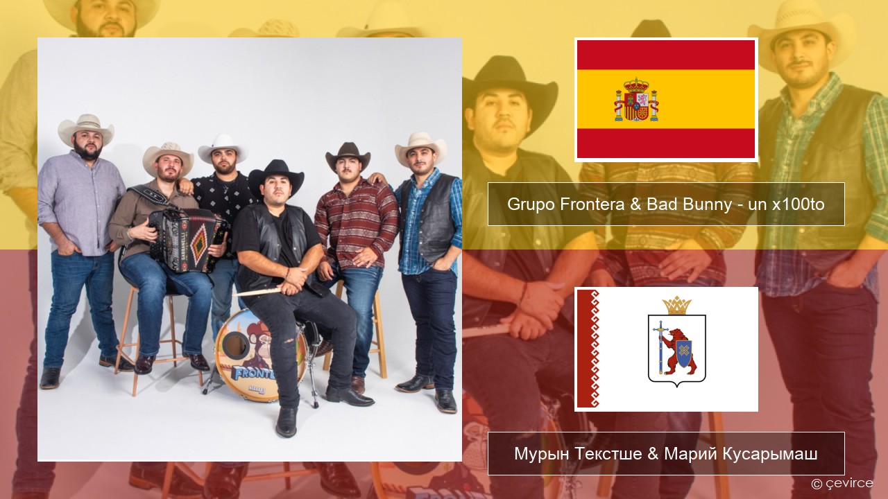 Grupo Frontera & Bad Bunny – un x100to Испан Мурын Текстше & Марий Кусарымаш