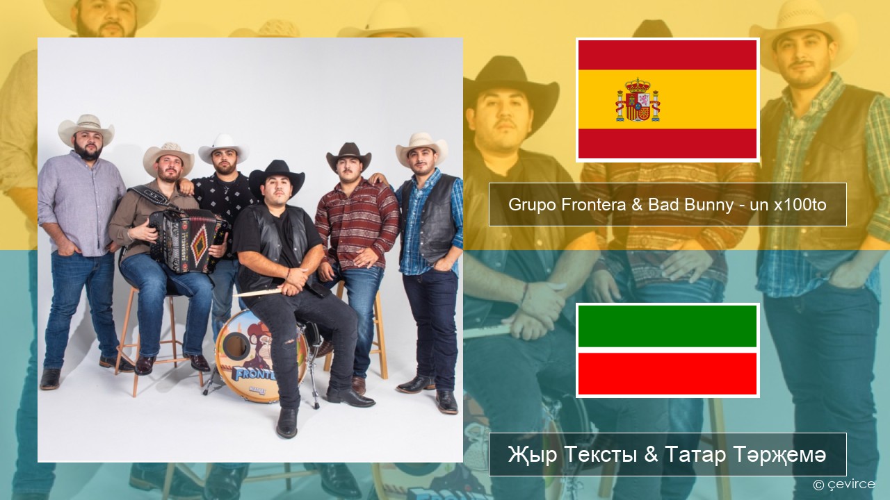 Grupo Frontera & Bad Bunny – un x100to Испан Җыр Тексты & Татар Тәрҗемә