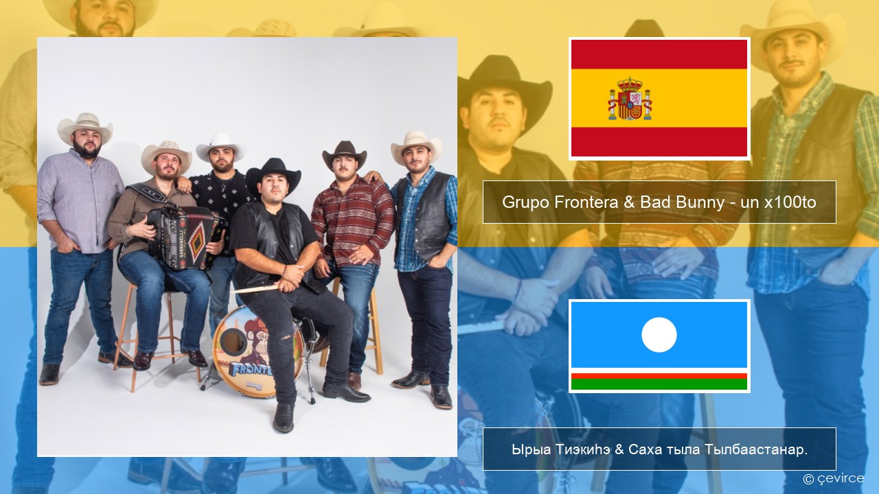 Grupo Frontera & Bad Bunny – un x100to Испанскай Ырыа Тиэкиһэ & Саха тыла Тылбаастанар.