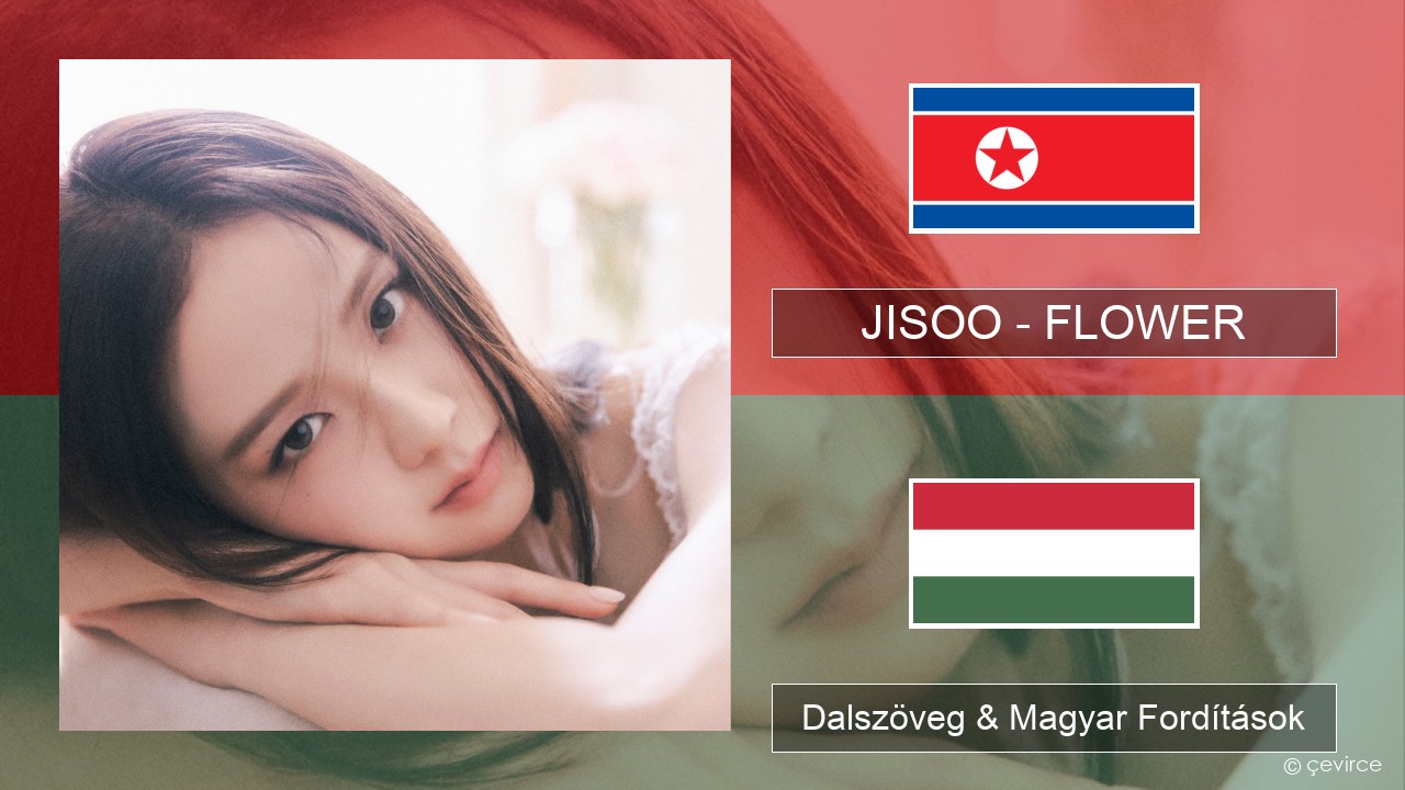JISOO – FLOWER Koreai Dalszöveg & Magyar Fordítások