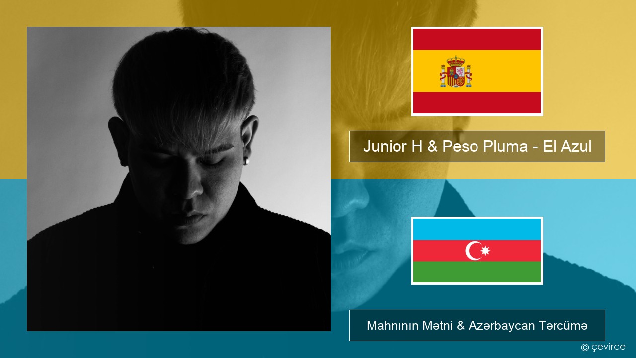 Junior H & Peso Pluma – El Azul İspan Mahnının Mətni & Azərbaycan Tərcümə