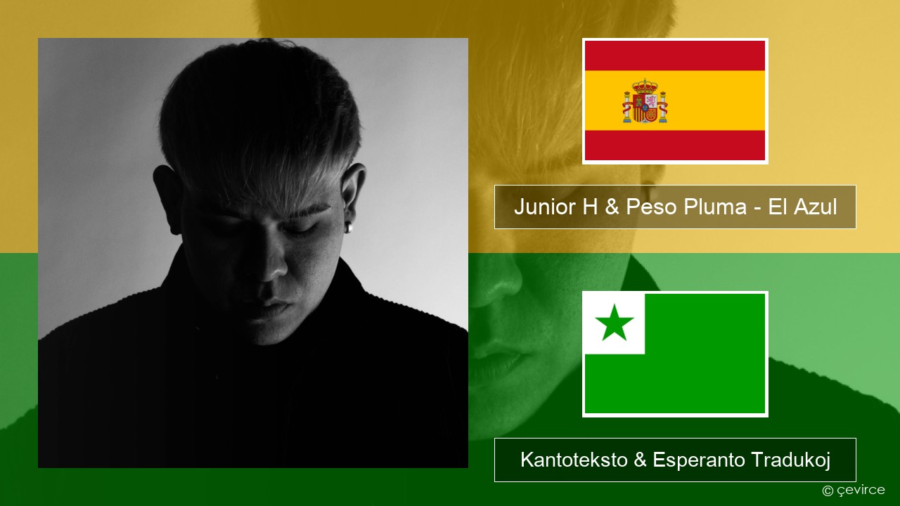 Junior H & Peso Pluma – El Azul La hispana Kantoteksto & Esperanto Tradukoj