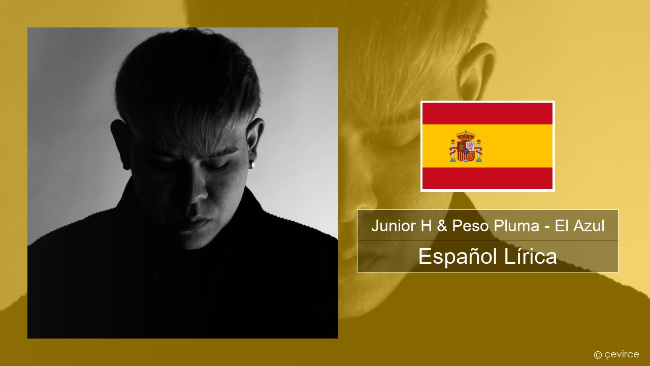 Junior H & Peso Pluma – El Azul Español Lírica