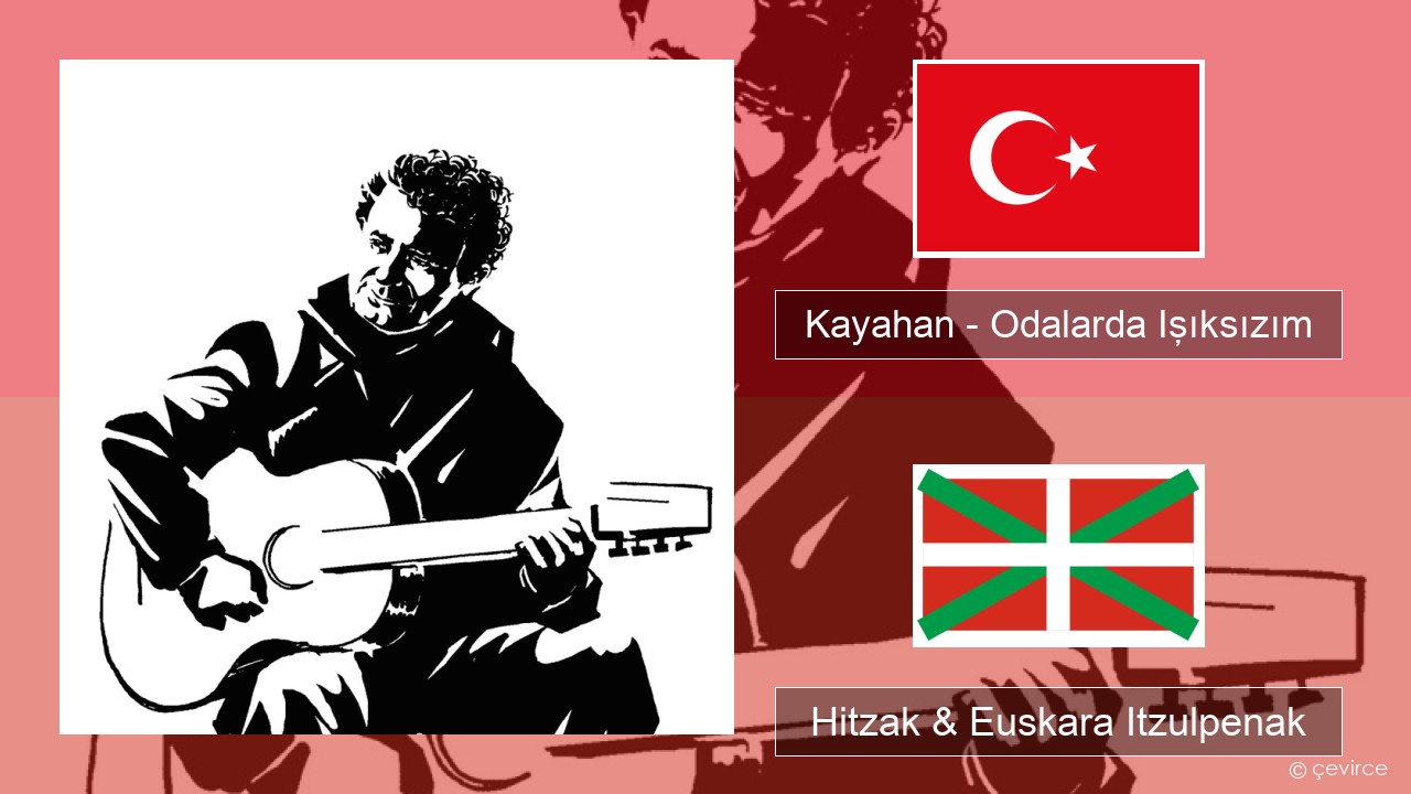 Kayahan – Odalarda Işıksızım Turkiarra Hitzak & Euskara Itzulpenak