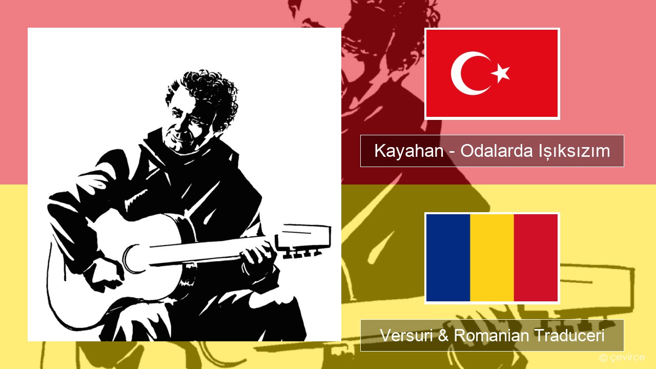 Kayahan – Odalarda Işıksızım Turcă Versuri & Romanian Traduceri