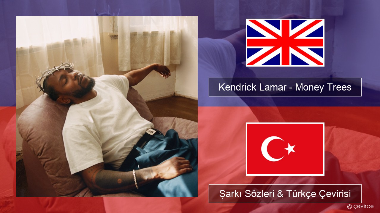 Kendrick Lamar – Money Trees (feat. Jay Rock) İngilizce Şarkı Sözleri & Türkçe Çevirisi