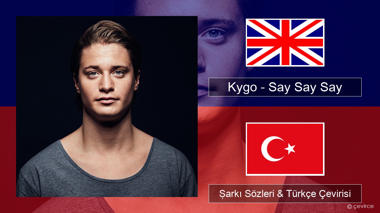 Kygo – Say Say Say (feat. Paul McCartney & Michael Jackson) İngilizce Şarkı Sözleri & Türkçe Çevirisi