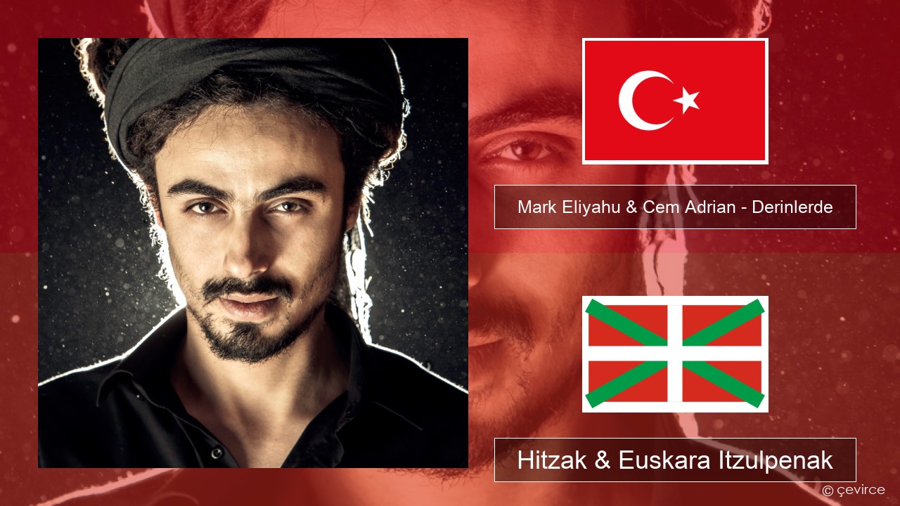 Mark Eliyahu & Cem Adrian – Derinlerde Turkiarra Hitzak & Euskara Itzulpenak