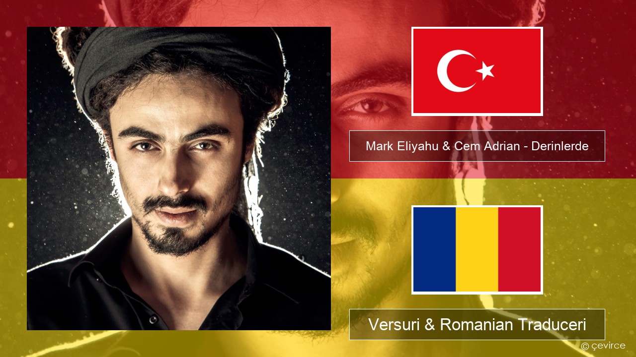 Mark Eliyahu & Cem Adrian – Derinlerde Turcă Versuri & Romanian Traduceri