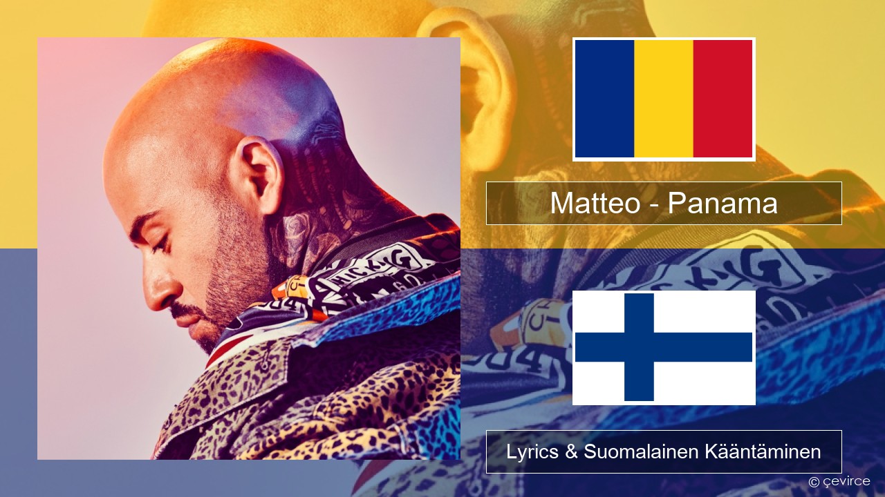 Matteo – Panama Romania Lyrics & Suomalainen Kääntäminen
