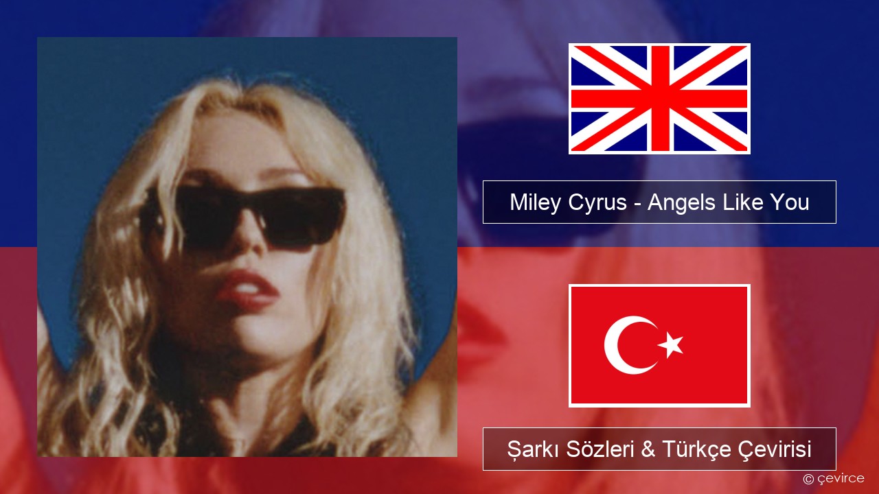 Miley Cyrus – Angels Like You İngilizce Şarkı Sözleri & Türkçe Çevirisi
