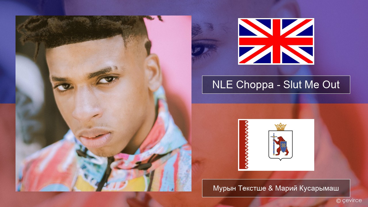 NLE Choppa – Slut Me Out Англичан Мурын Текстше & Марий Кусарымаш