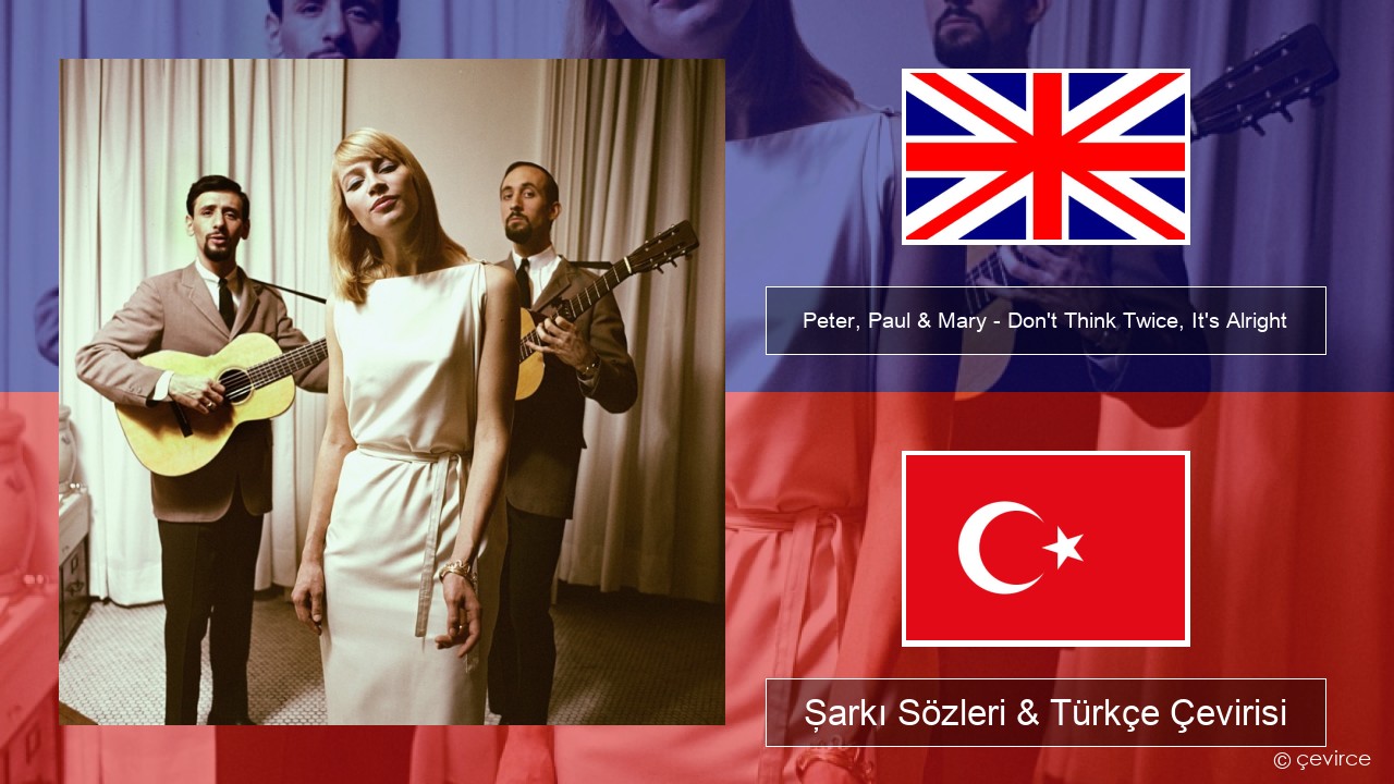 Peter, Paul & Mary – Don’t Think Twice, It’s Alright İngilizce Şarkı Sözleri & Türkçe Çevirisi