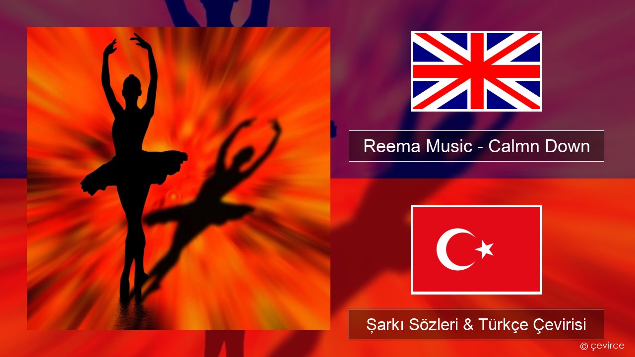 Reema Music – Calmn Down İngilizce Şarkı Sözleri & Türkçe Çevirisi