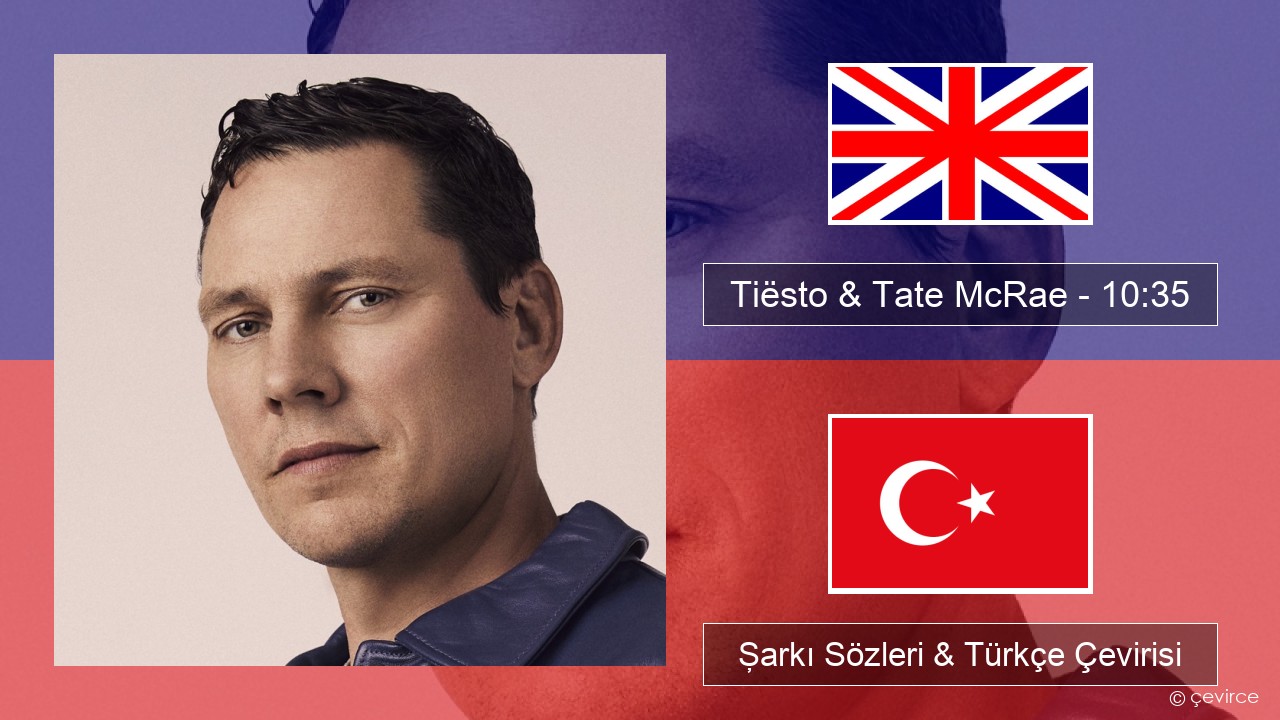 Tiësto & Tate McRae – 10:35 İngilizce Şarkı Sözleri & Türkçe Çevirisi