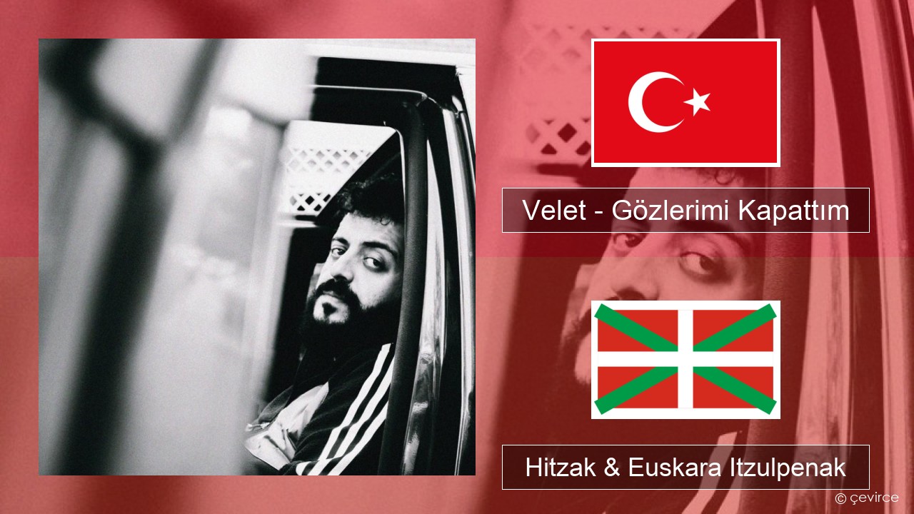 Velet – Gözlerimi Kapattım Turkiarra Hitzak & Euskara Itzulpenak