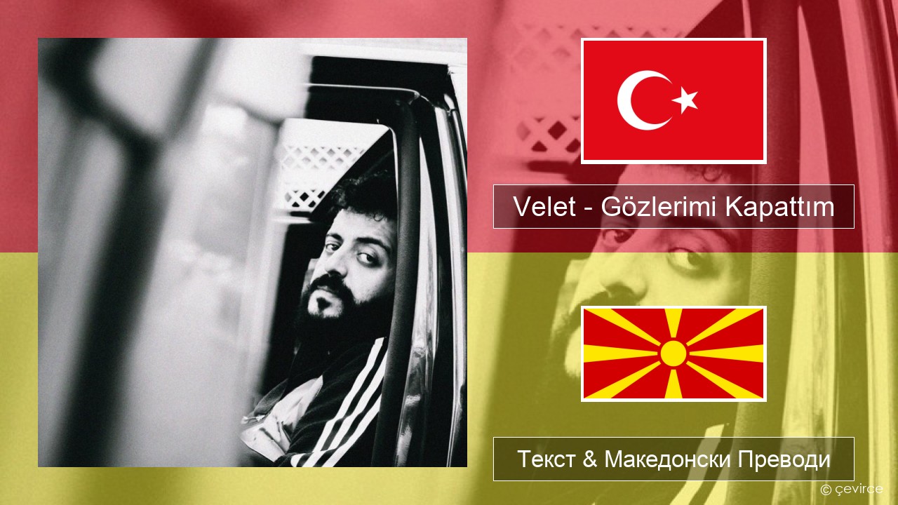 Velet – Gözlerimi Kapattım Турски Текст & Македонски Преводи