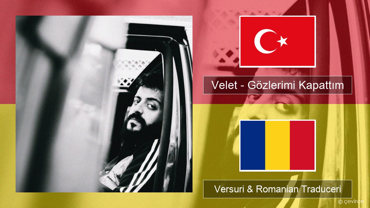 Velet – Gözlerimi Kapattım Turcă Versuri & Romanian Traduceri