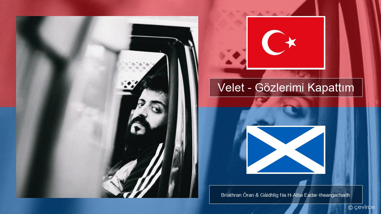 Velet – Gözlerimi Kapattım Turcais Briathran Òran & Gàidhlig Na H-Alba Eadar-theangachadh