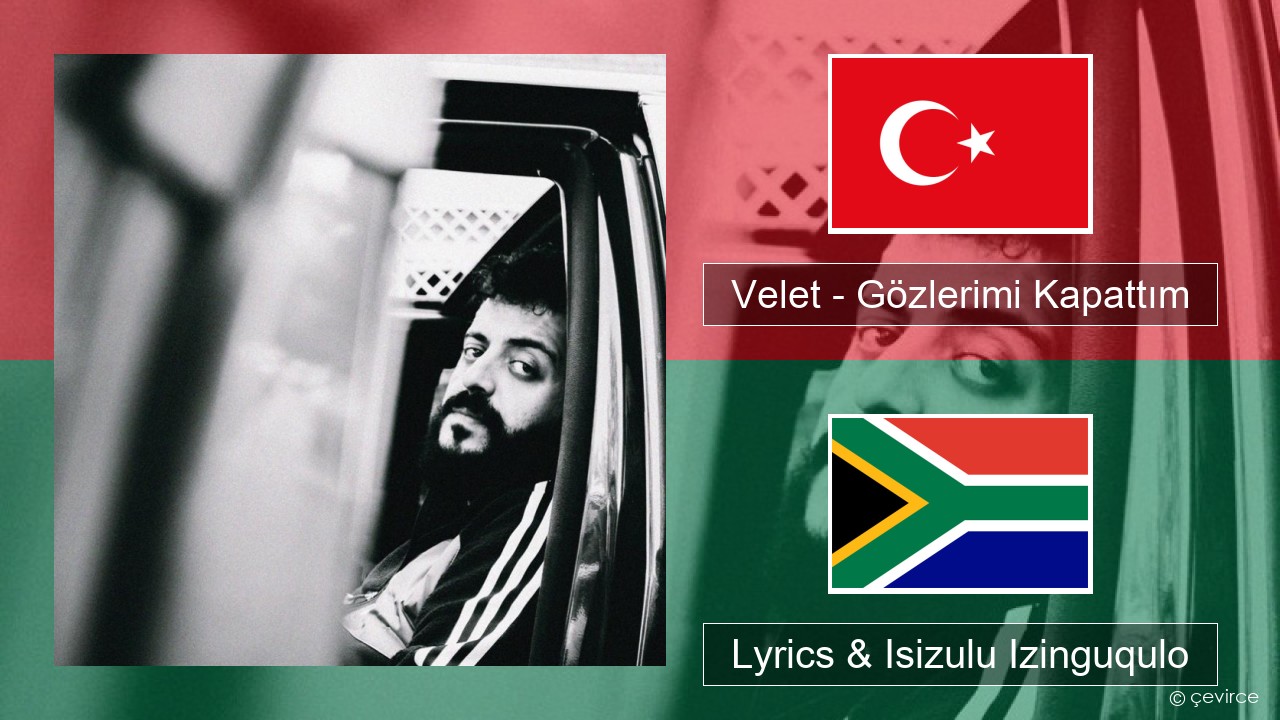Velet – Gözlerimi Kapattım Isi-turkey Lyrics & Isizulu Izinguqulo
