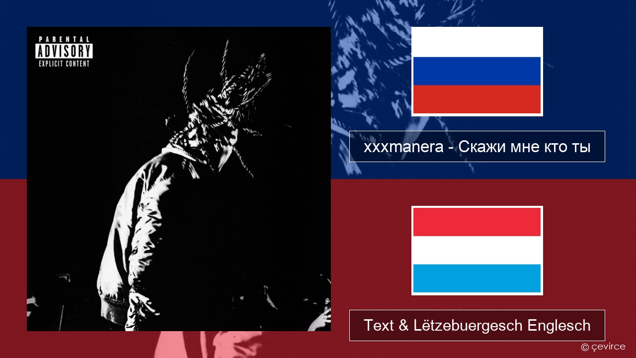 xxxmanera – Скажи мне кто ты Russesch Text & Lëtzebuergesch Englesch