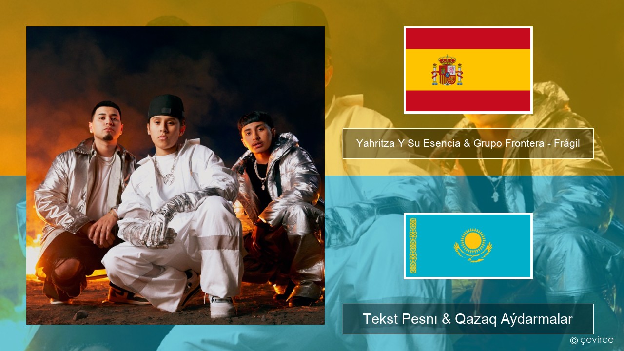 Yahritza Y Su Esencia & Grupo Frontera – Frágil Ispan Tekst Pesnı & Qazaq (latyn) Aýdarmalar