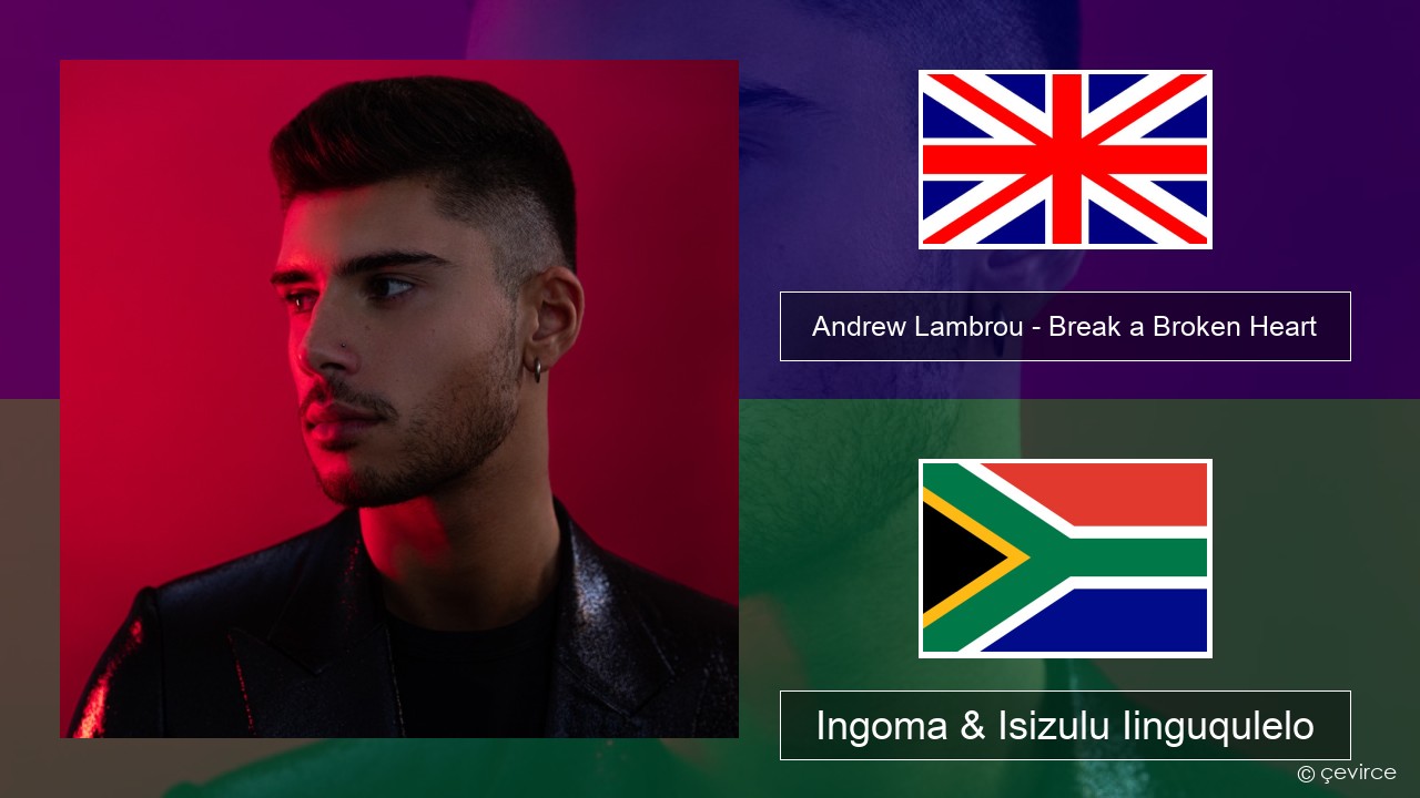 Andrew Lambrou – Break a Broken Heart Isixhosa Ingoma & Isizulu Iinguqulelo