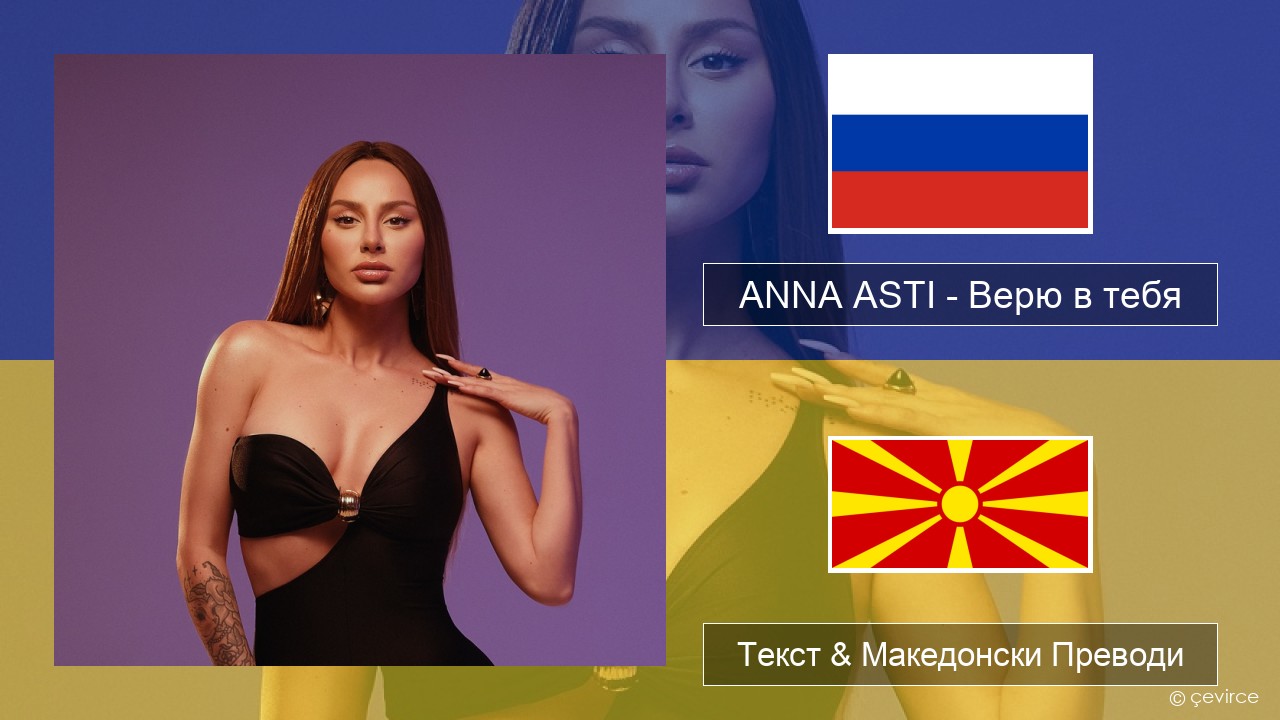 ANNA ASTI – Верю в тебя Руски Текст & Македонски Преводи
