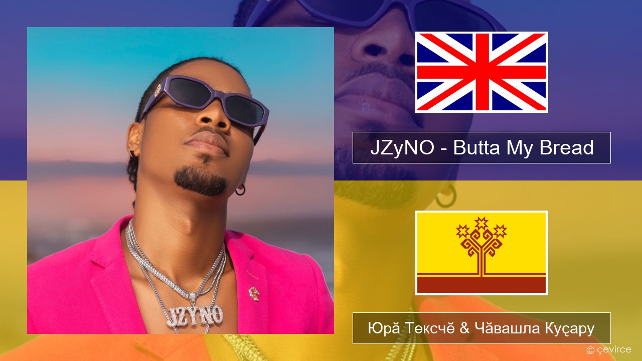 JZyNO – Butta My Bread (feat. Lasmid) Акӑлчан Юрӑ Тексчӗ & Чӑвашла Куҫару