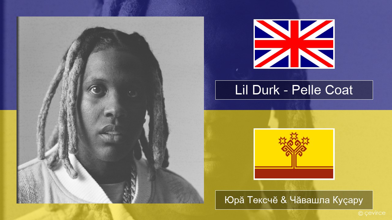 Lil Durk – Pelle Coat Акӑлчан Юрӑ Тексчӗ & Чӑвашла Куҫару
