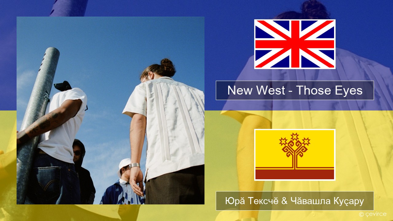 New West – Those Eyes Акӑлчан Юрӑ Тексчӗ & Чӑвашла Куҫару