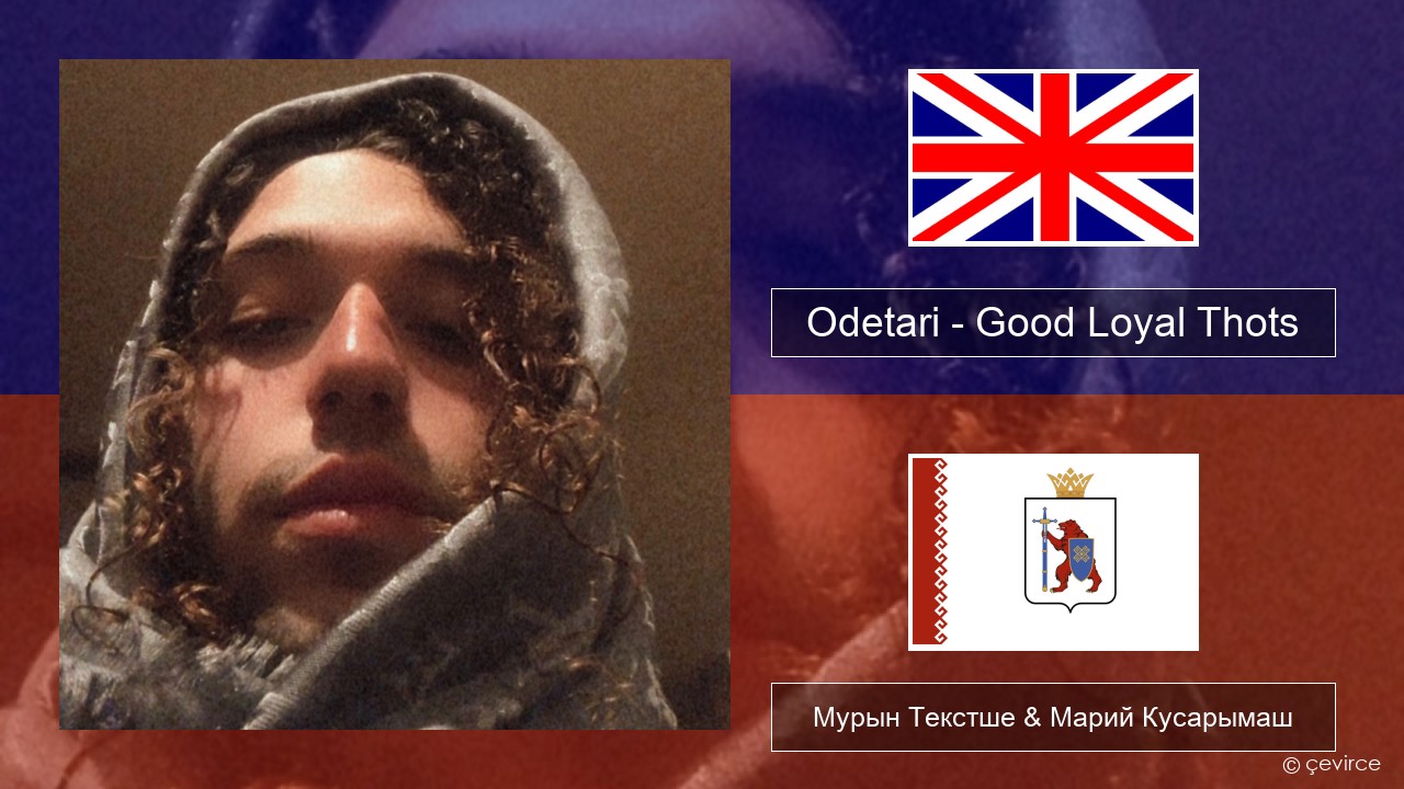 Odetari – Good Loyal Thots Англичан Мурын Текстше & Марий Кусарымаш